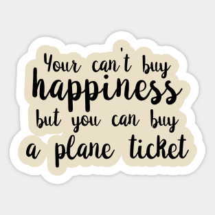 You Can't Buy Happiness, But You Can Buy A Plane Ticket. Sticker